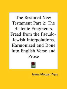 portada the restored new testament part 2: the hellenic fragments, freed from the pseudo-jewish interpolations, harmonized and done into english verse and pro (in English)