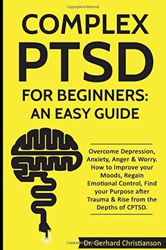 portada Complex Ptsd for Beginners: An Easy Guide: Overcome Depression, Anxiety, Anger & Worry. How to Improve Your Moods, Regain Emotional Control, Find Your. (Complex Post Traumatic Stress Disorder) (en Inglés)