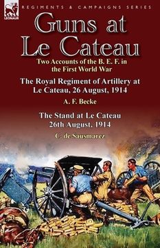 portada Guns at Le Cateau: Two Accounts of the B. E. F. in the First World War-The Royal Regiment of Artillery at Le Cateau, 26 August, 1914 by a (in English)