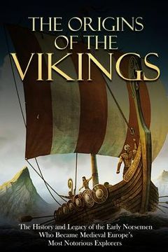 portada The Origins of the Vikings: The History and Legacy of the Early Norsemen Who Became Medieval Europe's Most Notorious Explorers (en Inglés)