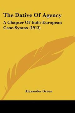 portada the dative of agency: a chapter of indo-european case-syntax (1913) (en Inglés)