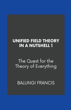 portada Unified Field Theory in a Nutshell1: The Quest for the Theory of Everything (en Inglés)