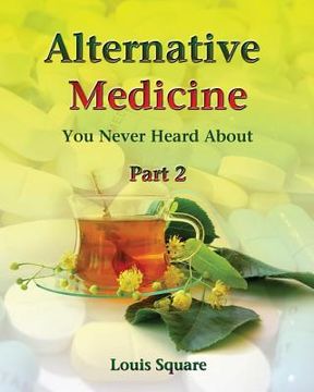 portada Alternative Medicine You Never Heard About: Alternative medicine includes homeopathic medicine and naturopathic medicine. (in English)
