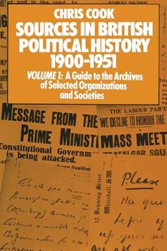 portada Sources in British Political History 1900-1951: Volume I: A Guide to the Archives of Selected Organisations and Societies (en Inglés)