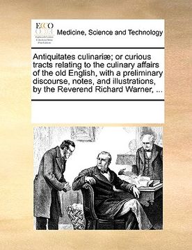 portada antiquitates culinari]; or curious tracts relating to the culinary affairs of the old english, with a preliminary discourse, notes, and illustrations,