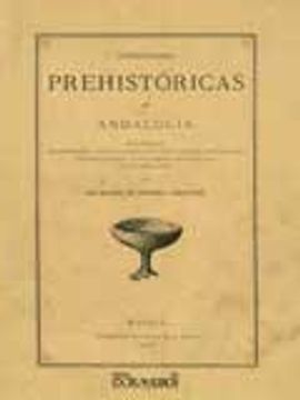 Antigüedades prehistóricas de Andalucía.: Monumentos, inscripciones, armas, utensilios y otros importantes objetos
