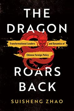 portada The Dragon Roars Back: Transformational Leaders and Dynamics of Chinese Foreign Policy 
