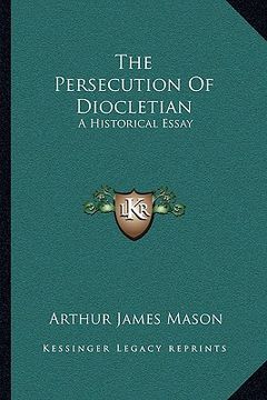 portada the persecution of diocletian: a historical essay (en Inglés)