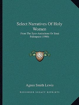 portada select narratives of holy women: from the syro-antiochene or sinai palimpsest (1900)