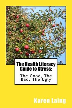 portada The Health Literacy Guide to Stress: The Good, The Bad, The Ugly (en Inglés)