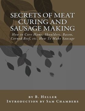 portada Secrets of Meat Curing and Sausage Making: How to Cure Hams, Shoulders, Bacon, Corned Beef, Etc. How to Make Sausage (en Inglés)