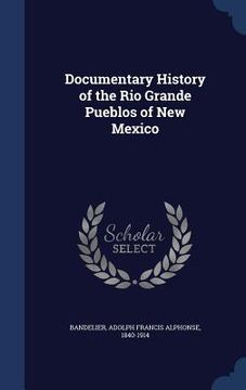 portada Documentary History of the Rio Grande Pueblos of New Mexico
