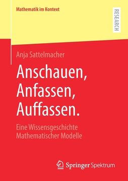 portada Anschauen, Anfassen, Auffassen. Eine Wissensgeschichte Mathematischer Modelle (Mathematik im Kontext) (in German)