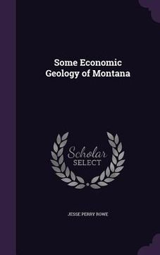 Some Economic Geology of Montana (en Inglés)