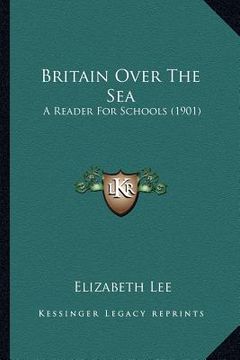 portada britain over the sea: a reader for schools (1901) (en Inglés)