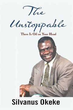 portada The Unstoppable: There Is Oil on Your Head (en Inglés)