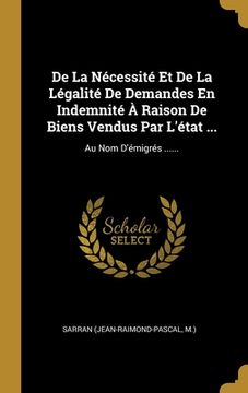 portada De La Nécessité Et De La Légalité De Demandes En Indemnité À Raison De Biens Vendus Par L'état ...: Au Nom D'émigrés ...... (en Francés)