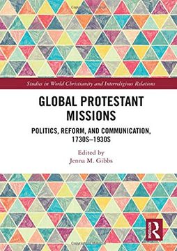 portada Global Protestant Missions: Politics, Reform, and Communication, 1730S-1930S (Studies in World Christianity and Interreligious Relations) 