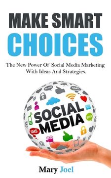 portada Make Smart Choices: The New Power Of Social Media Marketing With Ideas And Strategies (en Inglés)