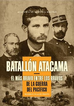 portada Batallón Atacama. El más bravo entre los bravos de la guerra del Pacífico (in Spanish)