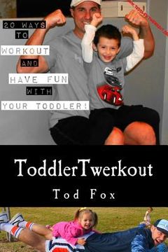 portada ToddlerTwerkout: Have trouble working out? Don't like going to the gym? This book will show you fun and playful ways to workout with yo (en Inglés)