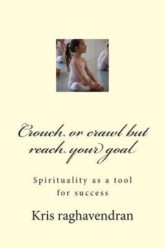 portada Crouch or crawl but reach your goal: Spirituality as a tool for success (en Inglés)