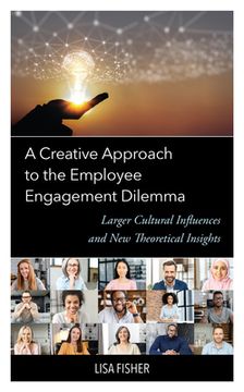 portada A Creative Approach to the Employee Engagement Dilemma: Larger Cultural Influences and New Theoretical Insights