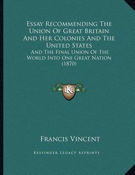 portada essay recommending the union of great britain and her colonies and the united states: and the final union of the world into one great nation (1870) (en Inglés)