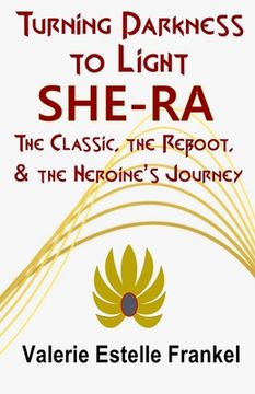 portada Turning Darkness to Light: She-Ra: The Classic, the Reboot, and the Heroine's Journey (in English)
