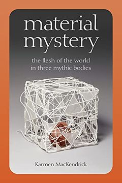 portada Material Mystery: The Flesh of the World in Three Mythic Bodies 