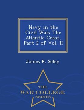 portada Navy in the Civil War: The Atlantic Coast, Part 2 of Vol. II - War College Series (en Inglés)