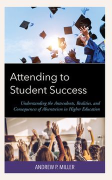 portada Attending to Student Success: Understanding the Antecedents, Realities, and Consequences of Absenteeism in Higher Education