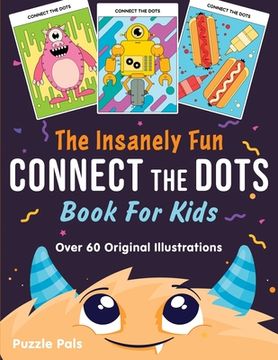 portada The Insanely Fun Connect The Dots Book For Kids: Over 60 Original Illustrations with Space, Underwater, Jungle, Food, Monster, and Robot Themes (en Inglés)