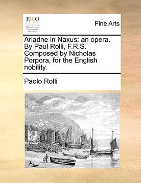 portada ariadne in naxus: an opera. by paul rolli, f.r.s. composed by nicholas porpora, for the english nobility. (en Inglés)