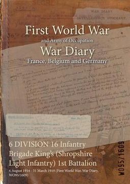 portada 6 DIVISION 16 Infantry Brigade King's (Shropshire Light Infantry) 1st Battalion: 4 August 1914 - 31 March 1919 (First World War, War Diary, WO95/1609) (en Inglés)
