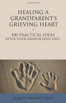 portada Healing a Grandparent's Grieving Heart: 100 Practical Ideas After Your Grandchild Dies (The 100 Ideas Series) (en Inglés)
