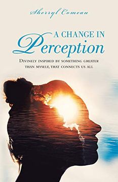 portada A Change in Perception: Divinely Inspired by Something Greater Than Myself That Connects us all (en Inglés)