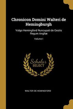 portada Chronicon Domini Walteri de Hemingburgh: Vulgo Hemingford Nuncupati de Gestis Regum Angliæ; Volume I