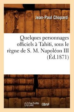 portada Quelques Personnages Officiels À Tahiti, Sous Le Règne de S. M. Napoléon III, (Éd.1871) (en Francés)