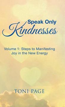 portada Speak Only Kindnesses: Steps to Manifesting Joy in the New Energy (en Inglés)