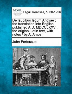 portada de laudibus legum angliae: the translation into english published a.d. mdcclxxv: the original latin text, with notes / by a. amos. (en Inglés)