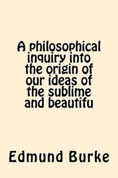 portada A philosophical inquiry into the origin of our ideas of the sublime and beautifu (en Inglés)