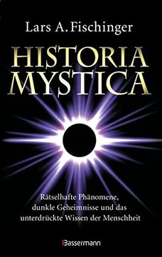 portada Historia Mystica. Rätselhafte Phänomene, Dunkle Geheimnisse und das Unterdrückte Wissen der Menschheit (en Alemán)