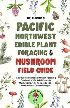 portada Pacific Northwest Edible Plant Foraging & Mushroom Field Guide: A Complete Pacific Northwest Foraging Guide With 50+ Wild Plants & Mushrooms,18+. Instructional Colored Images (Diy Mushroom) (en Inglés)