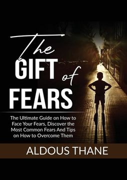 portada The Gift of Fears: The Ultimate Guide on How to Face Your Fears, Discover the Most Common Fears And Tips on How to Overcome Them