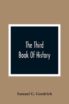 portada The Third Book Of History: Containing Ancient History In Connection With Ancient Geography: Designed As A Sequel To The First And Second Books Of (in English)