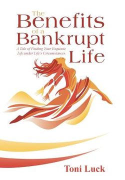 portada The Benefits of a Bankrupt Life: A Tale of Finding Your Exquisite Life Under Life'S Circumstances (en Inglés)