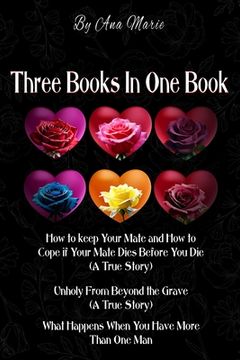 portada Three Books In One Book: "How to Keep Your Mate and How to Cope if Your Mate Dies Before You Die (A True Story)" "Unholy From Beyond the Grave (en Inglés)