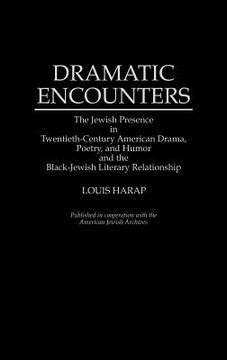portada dramatic encounters: the jewish presence in twentieth-century american drama, poetry, and humor and the black-jewish literary relationship (en Inglés)