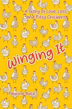 portada Winging it: A Story of Love, Loss, and Fifty Chickens (en Inglés)